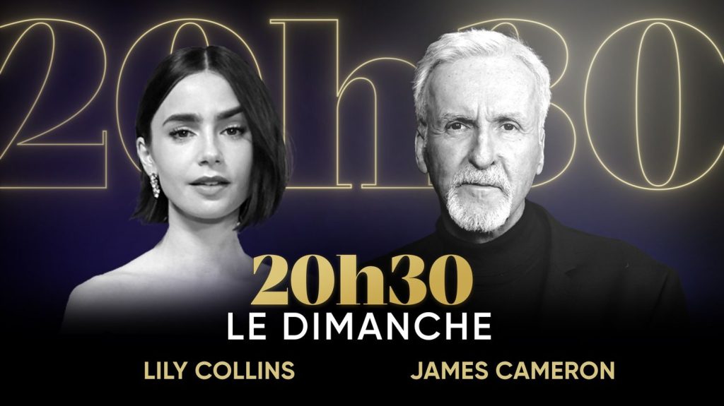 "20h30 le dimanche". Avec Lily Collins et James Cameron