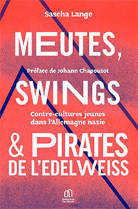Meutes, Swings et Pirates de l'Edelweiss. Contre-cultures jeunes dans l'Allemagne nazie